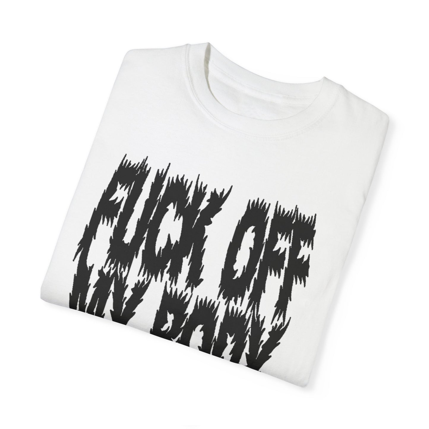 Fuck off my body Unisex Garment-Dyed T-shirt