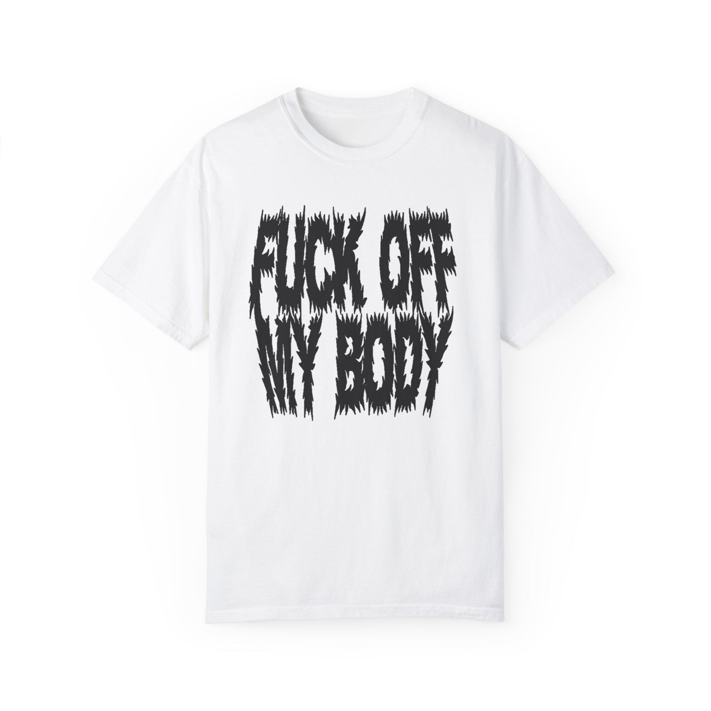 Fuck off my body Unisex Garment-Dyed T-shirt