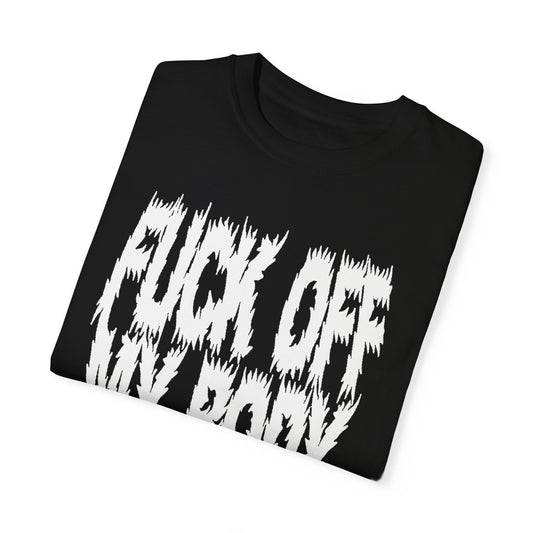 Fuck off my body Unisex Garment-Dyed T-shirt