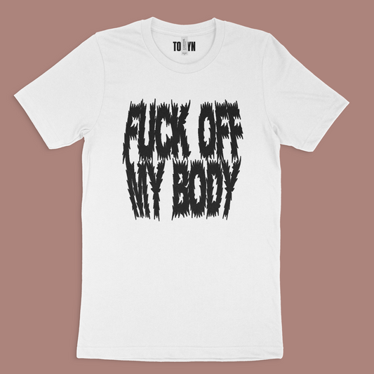 FUCK OFF MY BODY! T Shirt